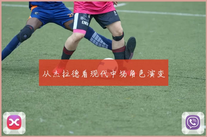 从杰拉德看现代中场角色演变