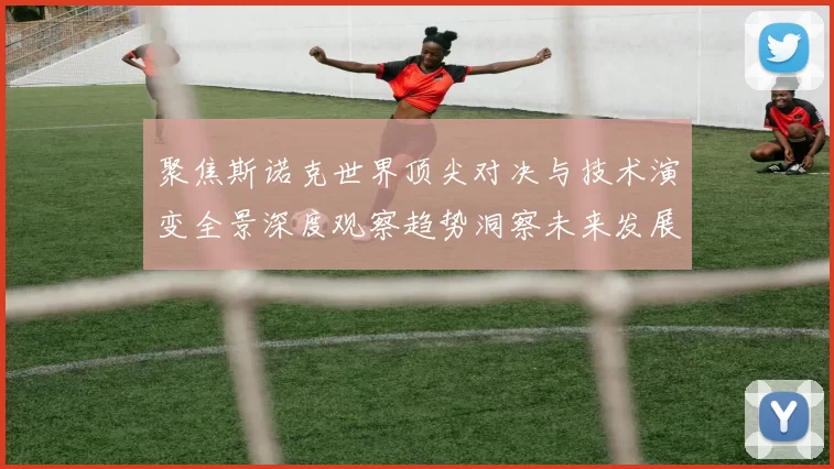 聚焦斯诺克世界顶尖对决与技术演变全景深度观察趋势洞察未来发展脉络