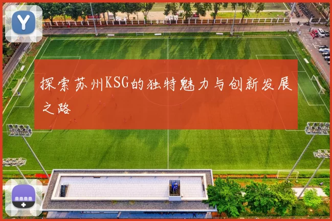 探索苏州KSG的独特魅力与创新发展之路